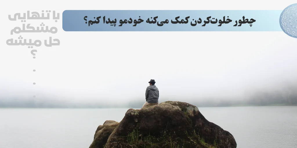 چگونه سکوت و تنهایی به خودشناسی کمک می_کند؟